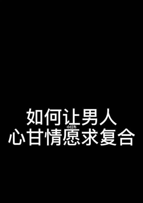 分手挽回攻略：如何有效挽回男友的心？有哪些实用技巧？