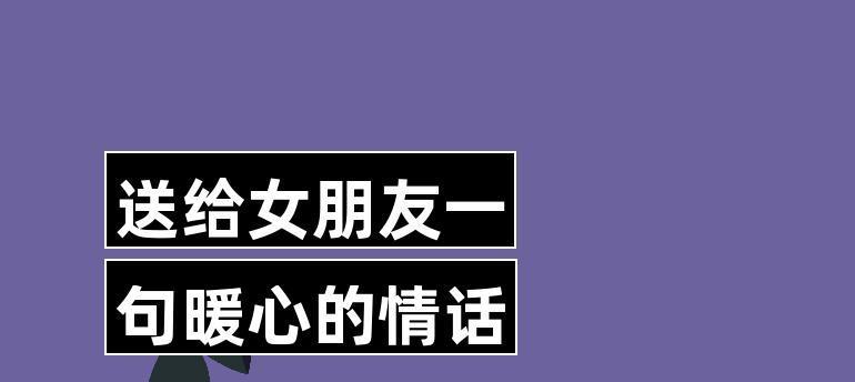 感动女朋友的暖心话怎么表达？如何用话语温暖她的心？