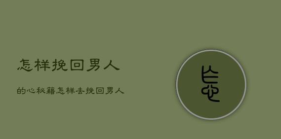 怎样才能挽回一个男人的心？有效策略和常见误区是什么？